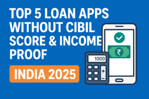 Top 5 Loan Apps Without CIBIL & Income Proof in India (2025) - Top Guide