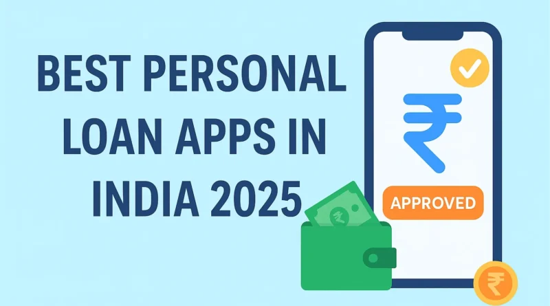 Best Personal Loan Apps in India 2025 – Instant Approval and Low Interest